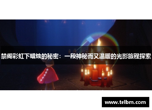 禁阁彩虹下蜡烛的秘密：一段神秘而又温暖的光影旅程探索